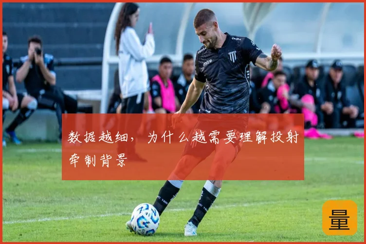 数据越细，为什么越需要理解投射牵制背景