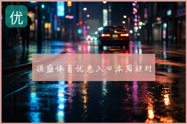 顶盛体育优惠入口本周核对