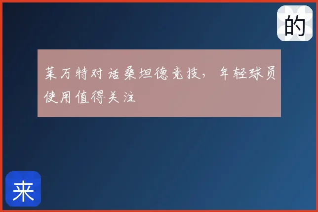 莱万特对话桑坦德竞技，年轻球员使用值得关注