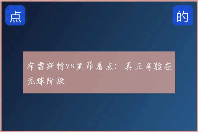 布雷斯特vs里昂看点：真正考验在无球阶段