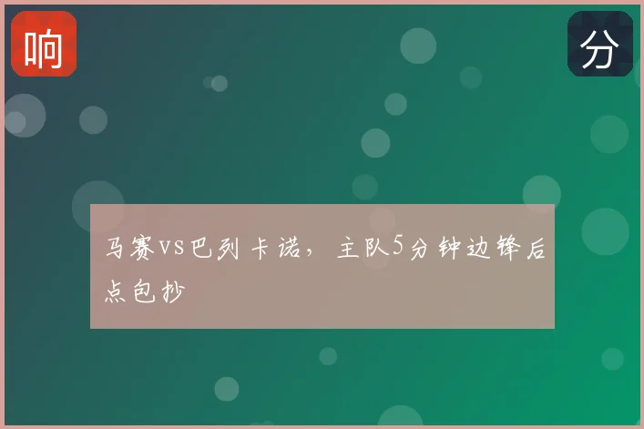 马赛vs巴列卡诺，主队5分钟边锋后点包抄
